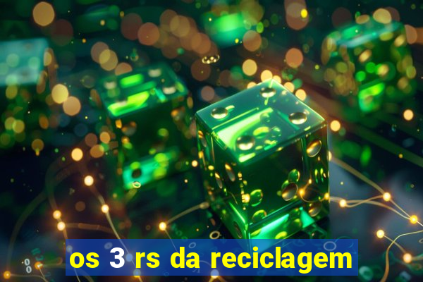 os 3 rs da reciclagem